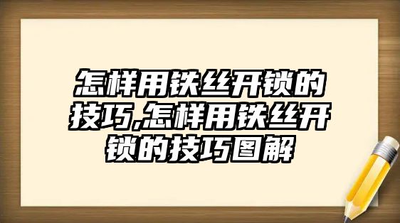 怎樣用鐵絲開鎖的技巧,怎樣用鐵絲開鎖的技巧圖解