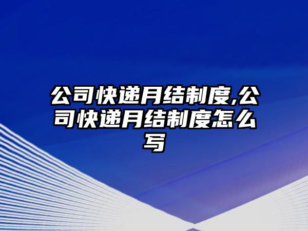 公司快遞月結(jié)制度,公司快遞月結(jié)制度怎么寫(xiě)