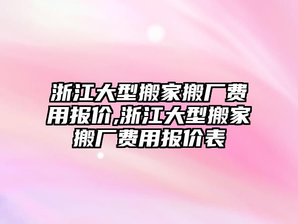 浙江大型搬家搬廠費用報價,浙江大型搬家搬廠費用報價表