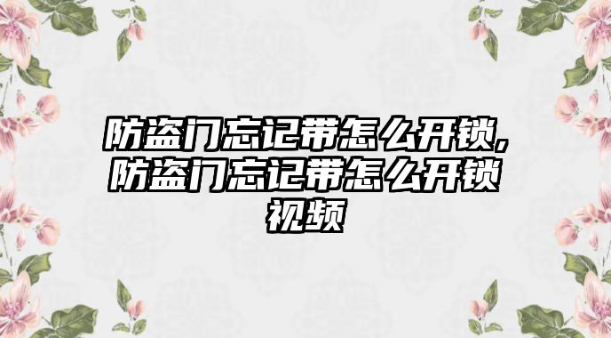 防盜門忘記帶怎么開鎖,防盜門忘記帶怎么開鎖視頻