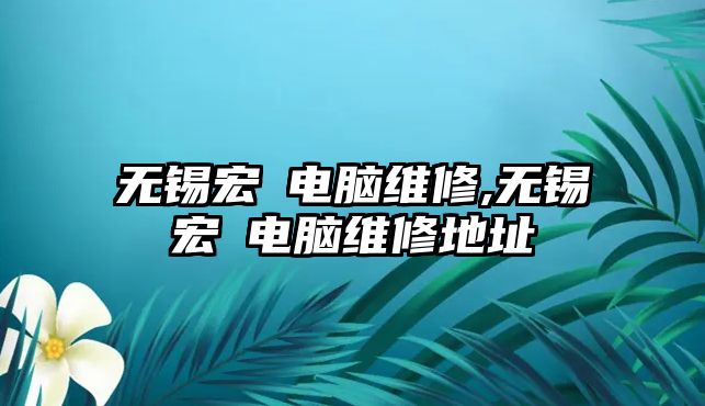 無錫宏碁電腦維修,無錫宏碁電腦維修地址