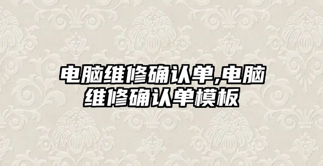 電腦維修確認單,電腦維修確認單模板