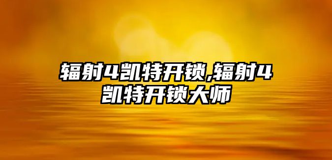 輻射4凱特開鎖,輻射4凱特開鎖大師