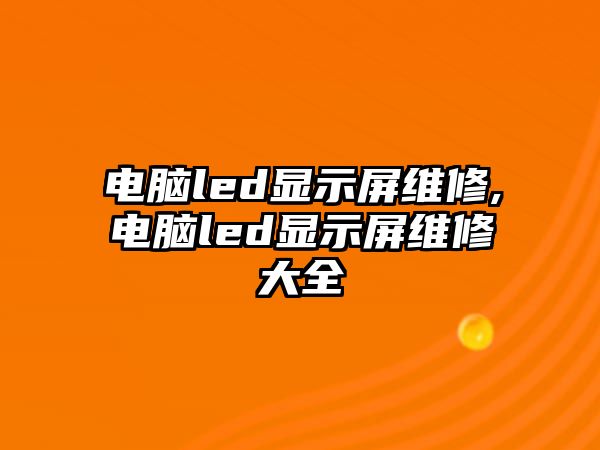 電腦led顯示屏維修,電腦led顯示屏維修大全