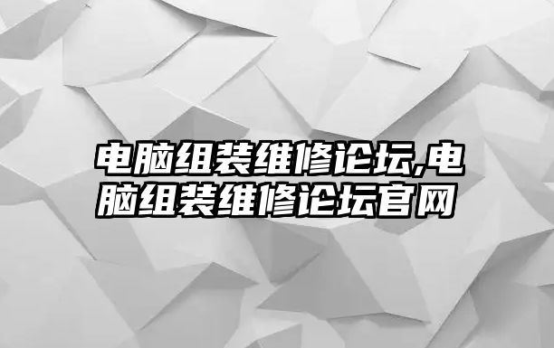 電腦組裝維修論壇,電腦組裝維修論壇官網