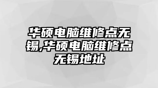 華碩電腦維修點無錫,華碩電腦維修點無錫地址