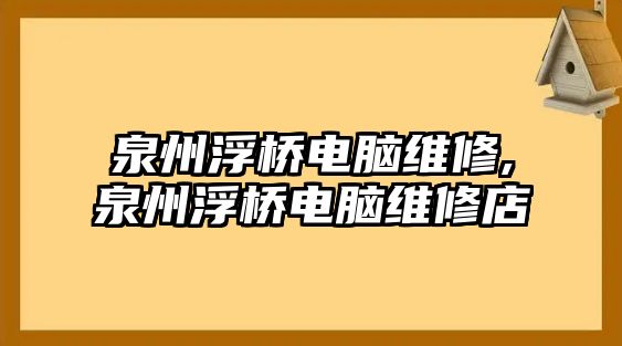 泉州浮橋電腦維修,泉州浮橋電腦維修店