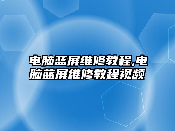 電腦藍屏維修教程,電腦藍屏維修教程視頻