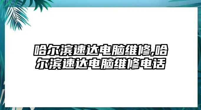 哈爾濱速達電腦維修,哈爾濱速達電腦維修電話