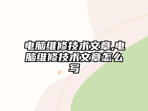 電腦維修技術文章,電腦維修技術文章怎么寫