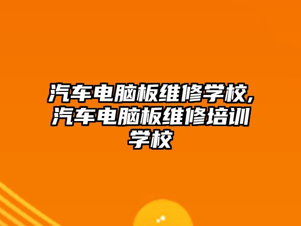 汽車電腦板維修學校,汽車電腦板維修培訓學校