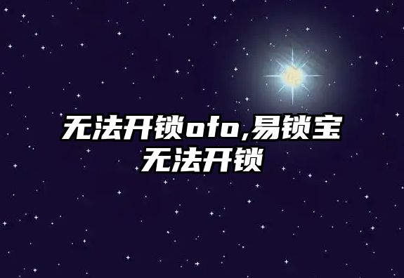 無法開鎖ofo,易鎖寶無法開鎖