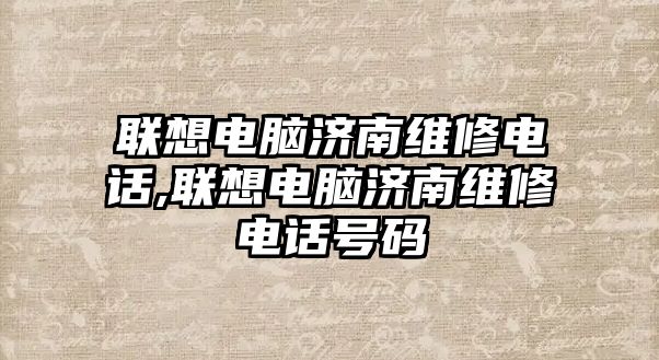 聯想電腦濟南維修電話,聯想電腦濟南維修電話號碼