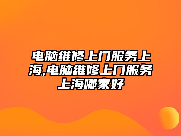 電腦維修上門服務上海,電腦維修上門服務上海哪家好