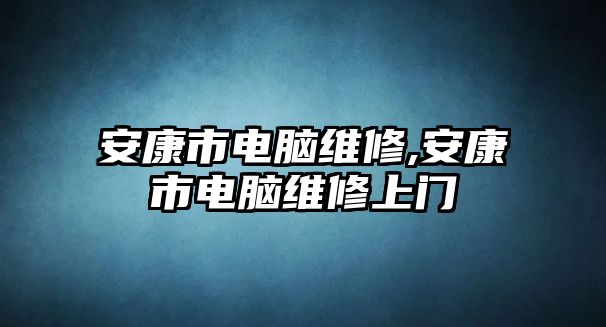 安康市電腦維修,安康市電腦維修上門