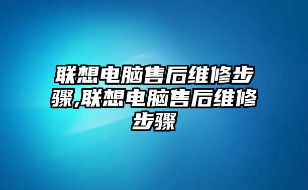 聯想電腦售后維修步驟,聯想電腦售后維修步驟