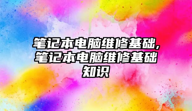 筆記本電腦維修基礎,筆記本電腦維修基礎知識