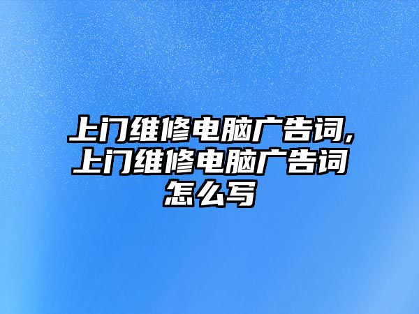 上門維修電腦廣告詞,上門維修電腦廣告詞怎么寫