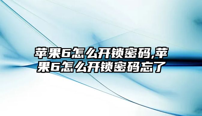 蘋果6怎么開鎖密碼,蘋果6怎么開鎖密碼忘了