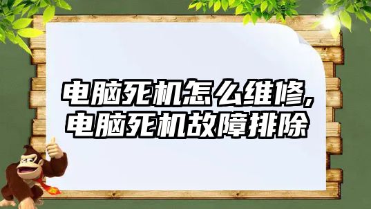 電腦死機怎么維修,電腦死機故障排除