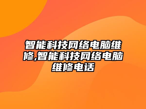 智能科技網絡電腦維修,智能科技網絡電腦維修電話