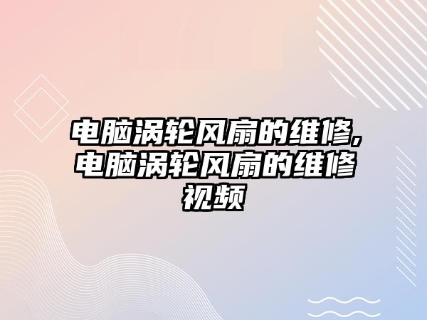 電腦渦輪風扇的維修,電腦渦輪風扇的維修視頻