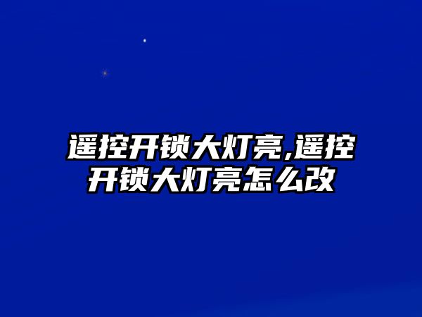 遙控開鎖大燈亮,遙控開鎖大燈亮怎么改