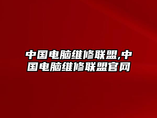 中國電腦維修聯盟,中國電腦維修聯盟官網