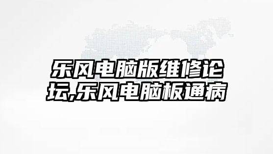 樂風電腦版維修論壇,樂風電腦板通病