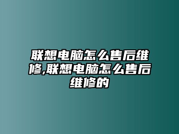 聯想電腦怎么售后維修,聯想電腦怎么售后維修的