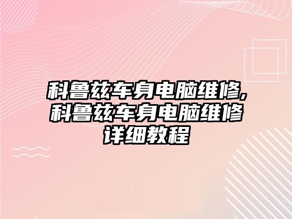 科魯茲車身電腦維修,科魯茲車身電腦維修詳細教程