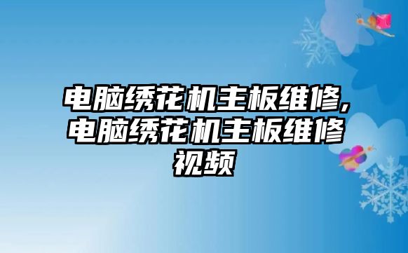 電腦繡花機主板維修,電腦繡花機主板維修視頻