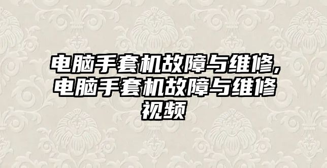 電腦手套機(jī)故障與維修,電腦手套機(jī)故障與維修視頻