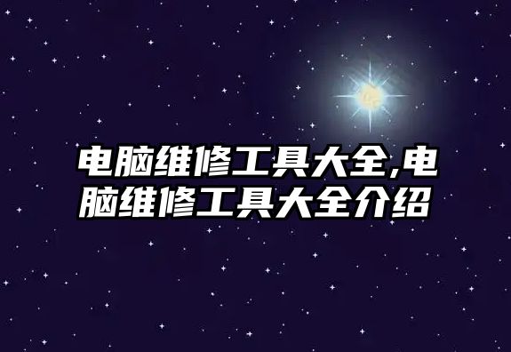 電腦維修工具大全,電腦維修工具大全介紹