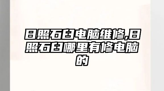 日照石臼電腦維修,日照石臼哪里有修電腦的