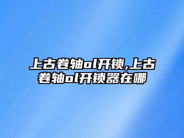 上古卷軸ol開鎖,上古卷軸ol開鎖器在哪