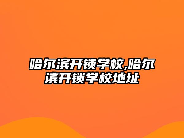 哈爾濱開鎖學校,哈爾濱開鎖學校地址