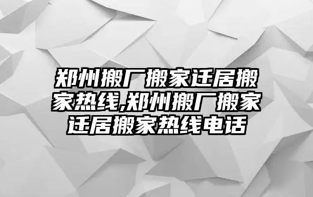 鄭州搬廠搬家遷居搬家熱線,鄭州搬廠搬家遷居搬家熱線電話