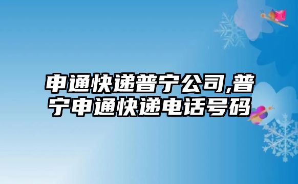 申通快遞普寧公司,普寧申通快遞電話號碼