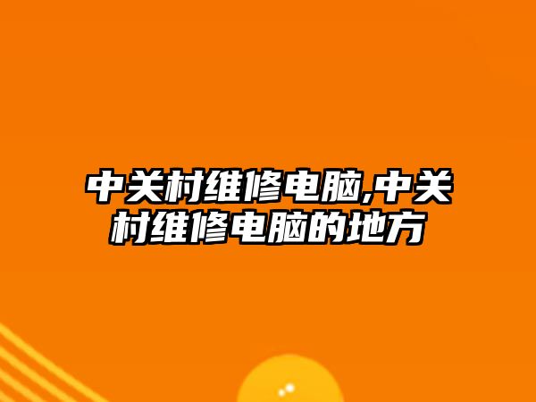 中關村維修電腦,中關村維修電腦的地方