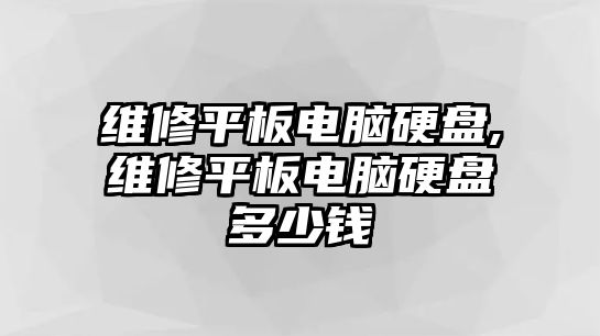 維修平板電腦硬盤,維修平板電腦硬盤多少錢