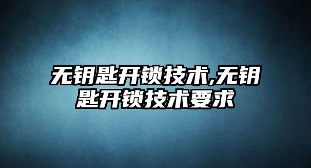 無鑰匙開鎖技術,無鑰匙開鎖技術要求