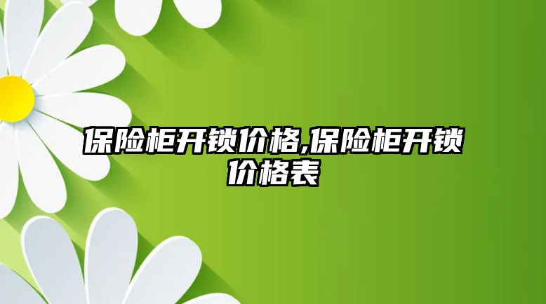 保險柜開鎖價格,保險柜開鎖價格表