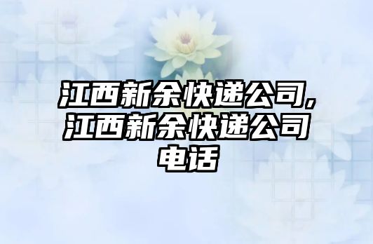 江西新余快遞公司,江西新余快遞公司電話