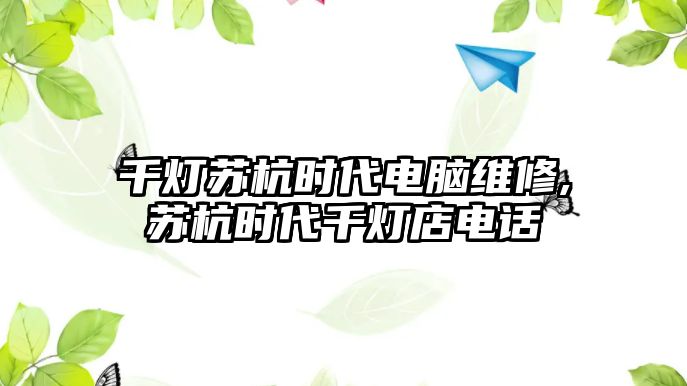 千燈蘇杭時(shí)代電腦維修,蘇杭時(shí)代千燈店電話