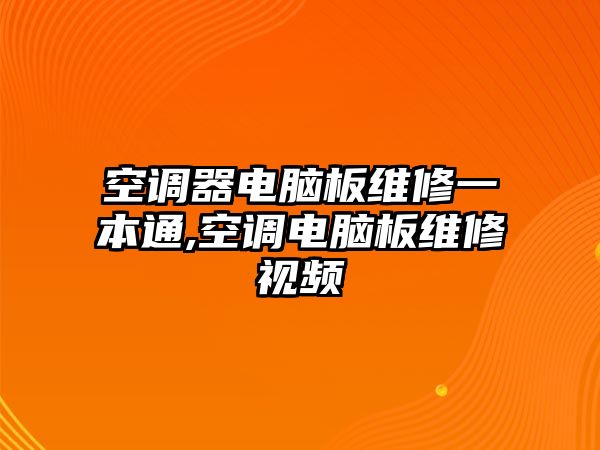 空調器電腦板維修一本通,空調電腦板維修視頻