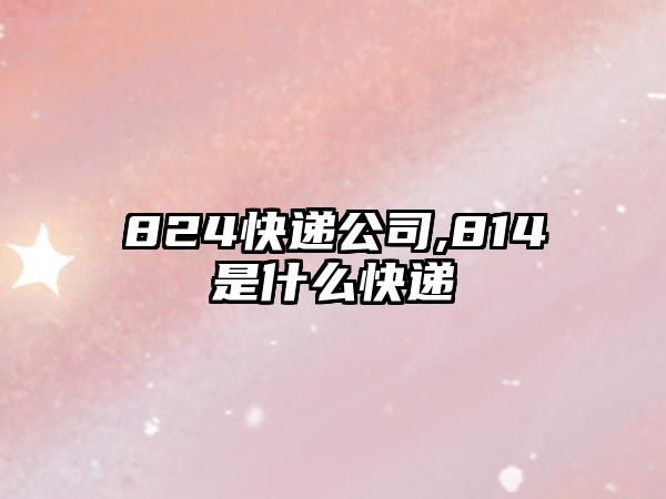 824快遞公司,814是什么快遞