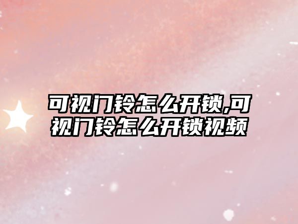 可視門鈴怎么開鎖,可視門鈴怎么開鎖視頻