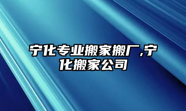 寧化專業搬家搬廠,寧化搬家公司