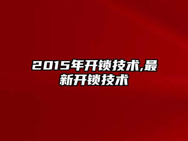 2015年開鎖技術,最新開鎖技術